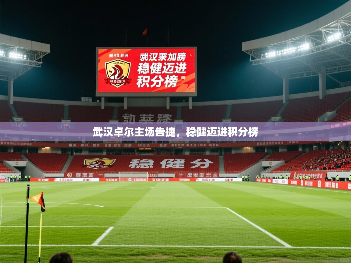 2025安博体育手机版武汉卓尔主场告捷，稳健迈进积分榜  第3张