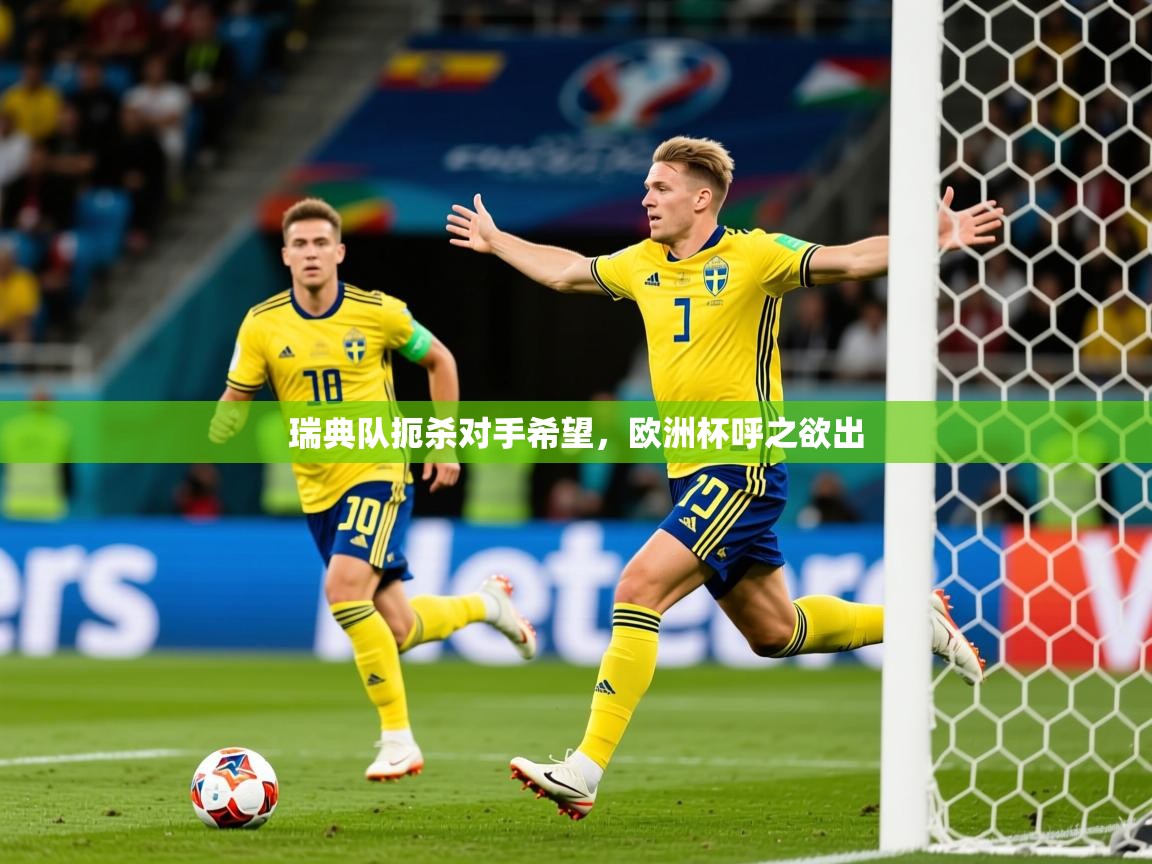 2025安博体育娱乐瑞典队扼杀对手希望，欧洲杯呼之欲出  第4张