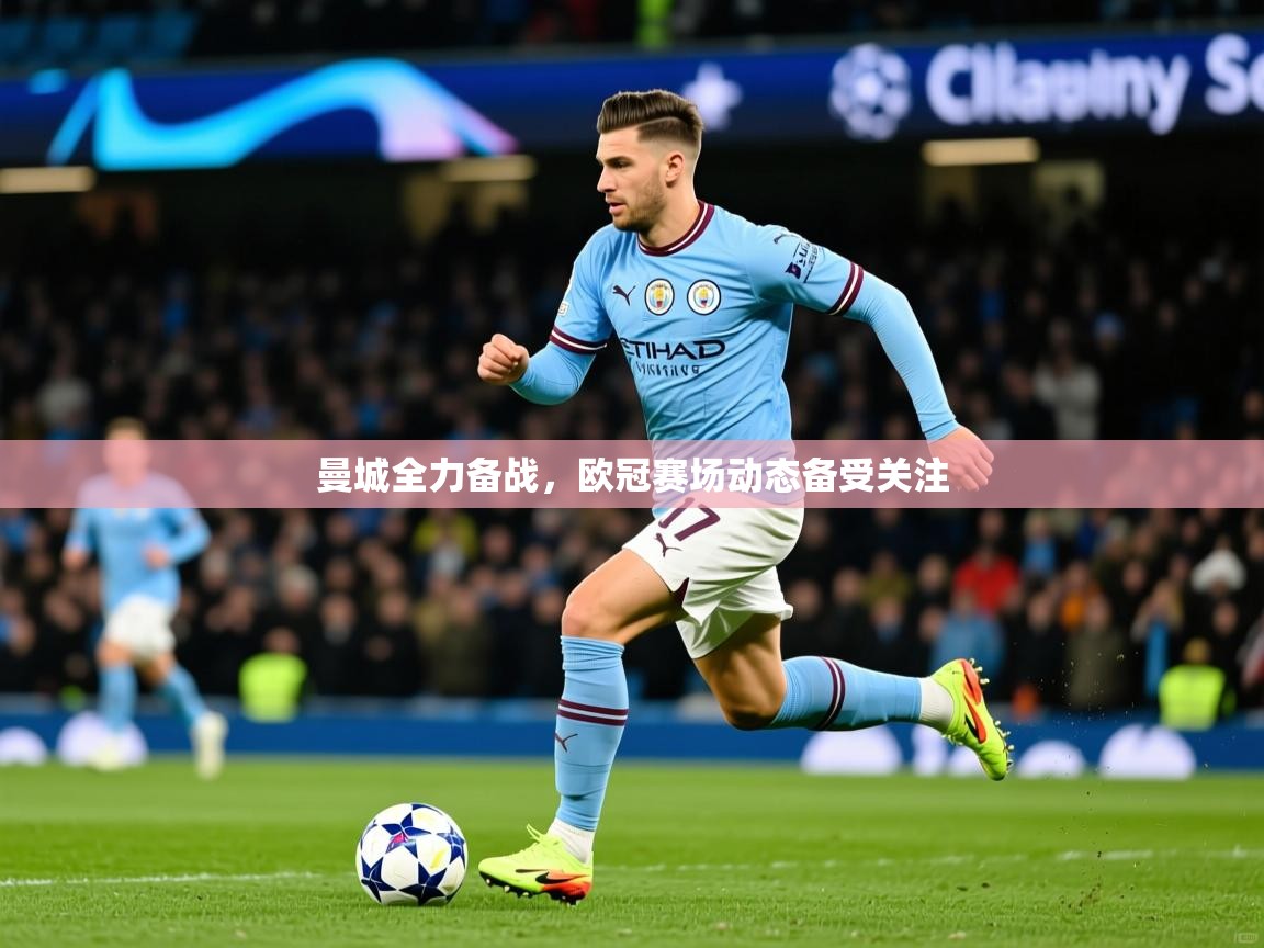 2025安博体育综合app曼城全力备战，欧冠赛场动态备受关注  第4张