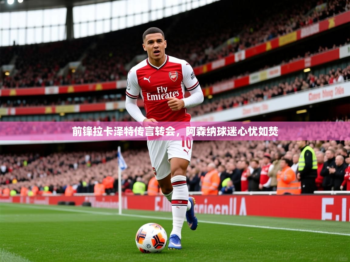2025安博体育投注前锋拉卡泽特传言转会，阿森纳球迷心忧如焚  第1张