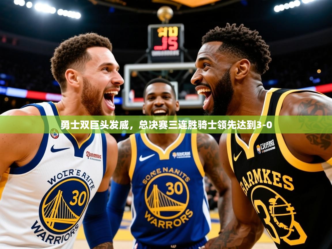 2025安博体育在线登录勇士双巨头发威，总决赛三连胜骑士领先达到3-0  第3张