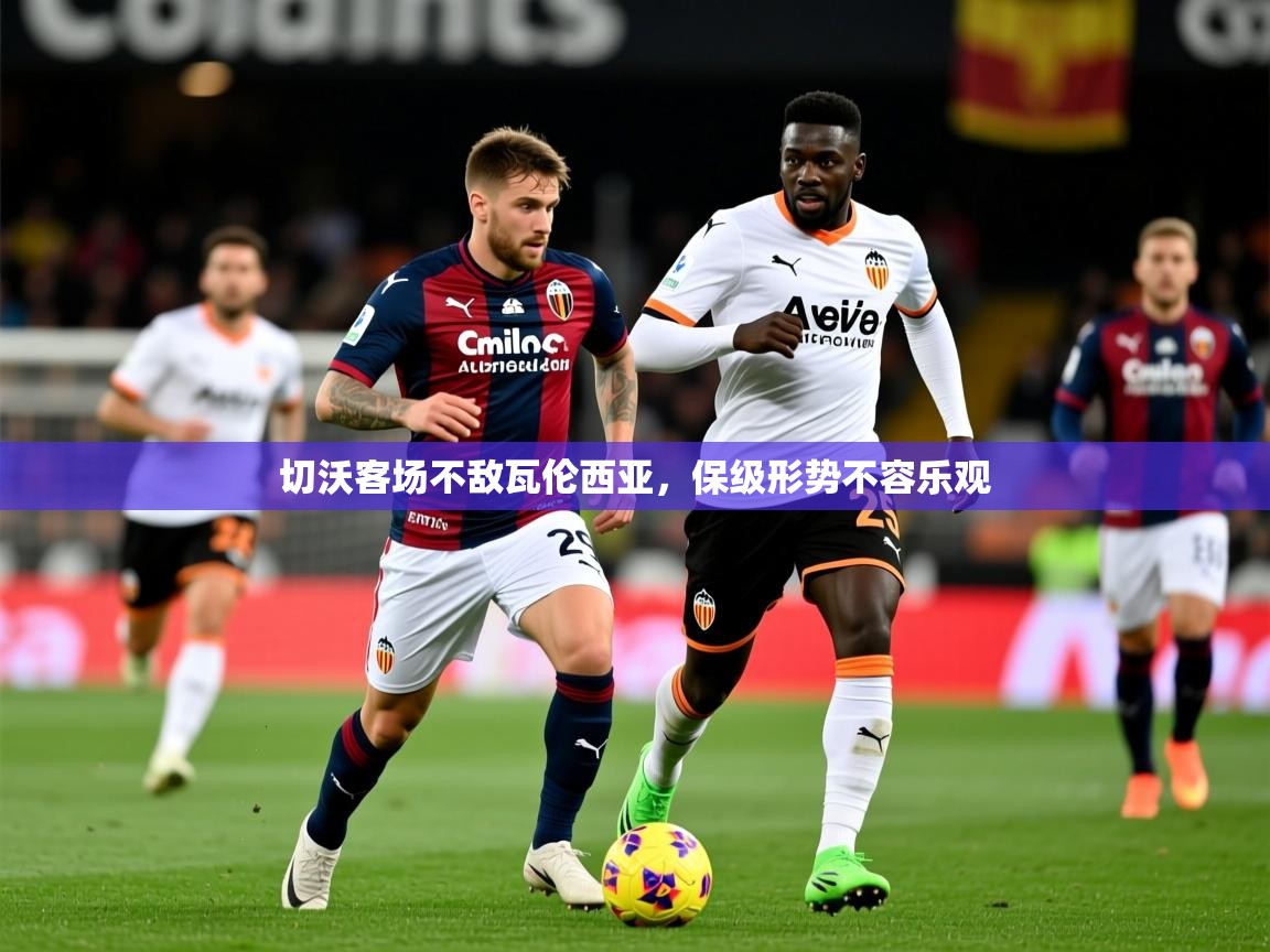 2026安博体育综合app切沃客场不敌瓦伦西亚，保级形势不容乐观  第2张